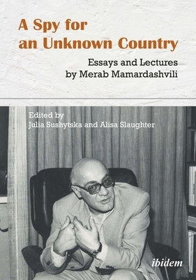 A Spy for an Unknown Country: Essays and Lectures by Merab Mamardashvili by Mamardashvili, Merab