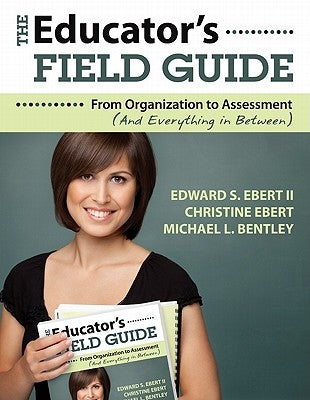 The Educator′s Field Guide: From Organization to Assessment (and Everything in Between) by Ebert, Edward S.