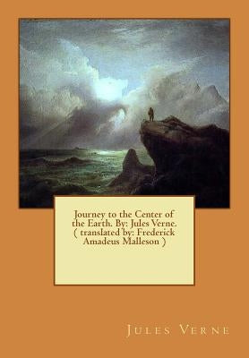 Journey to the Center of the Earth. By: Jules Verne. ( translated by: Frederick Amadeus Malleson ): novel by Malleson, Frederick Amadeus