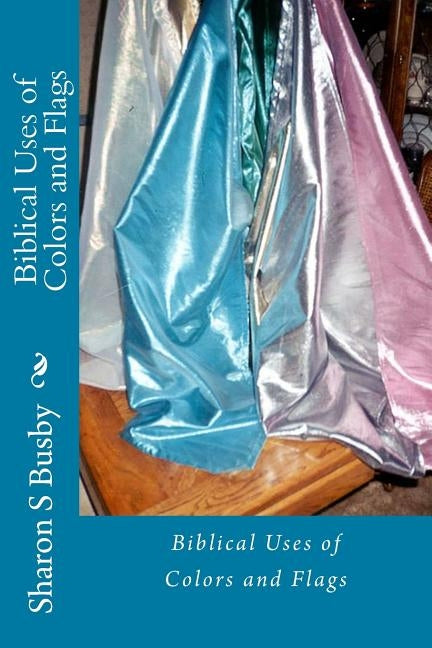 Biblical Uses of Colors and Flags by Busby, Sharon S.