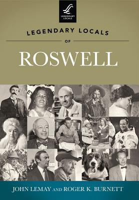 Legendary Locals of Roswell by Lemay, John