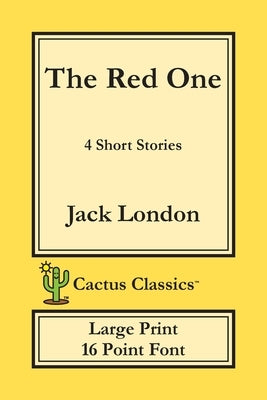 The Red One (Cactus Classics Large Print): 4 Short Stories; 16 Point Font; Large Text; Large Type by London, Jack