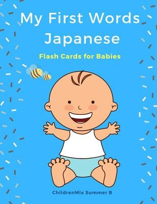 My First Words Japanese Flash Cards for Babies: Easy and Fun Big Flashcards Basic Vocabulary for Kids, Toddlers, Children to Learn Japanese English an by Summer B., Childrenmix