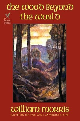 The Wood Beyond the World by Morris, William