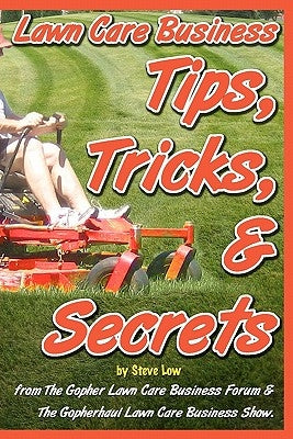 Lawn Care Business Tips, Tricks, & Secrets From The Gopher Lawn Care Business Forum & The GopherHaul Lawn Care Business Show.: The vast majority of ne by Low, Steve