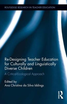 Re-Designing Teacher Education for Culturally and Linguistically Diverse Students: A Critical-Ecological Approach by Iddings, Ana Christina Da Silva
