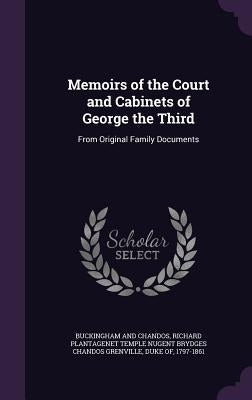 Memoirs of the Court and Cabinets of George the Third: From Original Family Documents by Buckingham and Chandos, Richard Plantage
