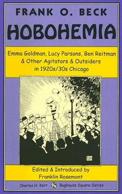 Hobohemia: Emma Goldman, Lucy Parsons, Ben Reitman & Other Agitators & Outsiders in 1920s/30s Chicago by Beck, Frank O.