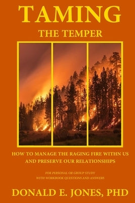 Taming The Temper How To Manage The Raging Fire Within Us And Preserve Our Relationships For Personal Or Group Study With Workbook Questions And Answe by Jones, Donald E.