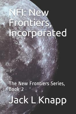 Nfi: New Frontiers, Incorporated: The New Frontiers Series, Book 2 by Knapp, Jack L.