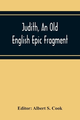 Judith, An Old English Epic Fragment by S. Cook, Albert