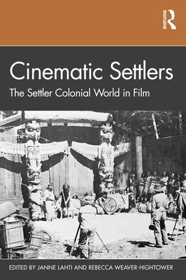 Cinematic Settlers: The Settler Colonial World in Film by Lahti, Janne