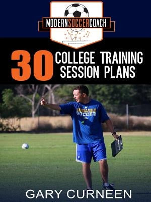 The Modern Soccer Coach: 30 College Training Session Plans by Curneen, Gary