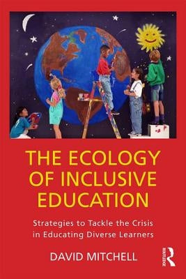 The Ecology of Inclusive Education: Strategies to Tackle the Crisis in Educating Diverse Learners by Mitchell, David