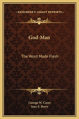 God-Man: The Word Made Flesh by Carey, George W.