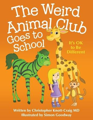 The Weird Animal Club Goes to School: Its Ok to Be Different by Knott-Craig, Christopher