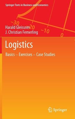Logistics: Basics -- Exercises -- Case Studies by Gleissner, Harald