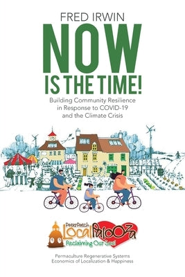 Now is the Time!: Building Community Resilience in Response to COVID-19 and the Climate Crisis by Irwin, Fred