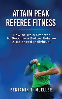 Attain Peak Referee Fitness: How to Train Smarter to Become a Better Referee & Balanced Individual by Bobadilla, Thomas