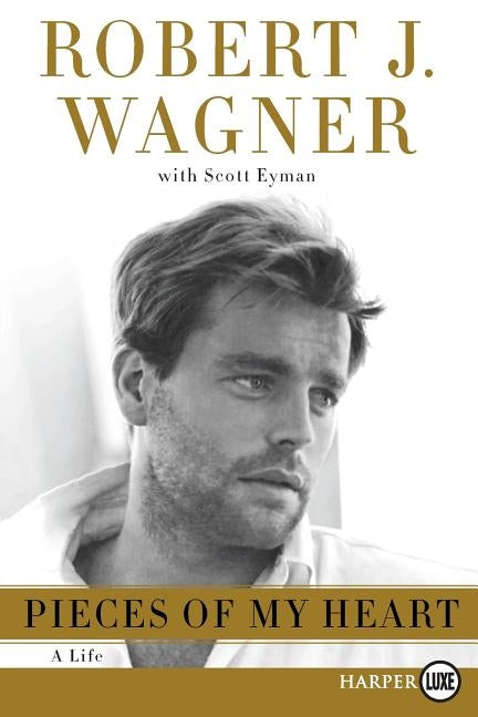 Pieces of My Heart: A Life by Wagner, Robert J.