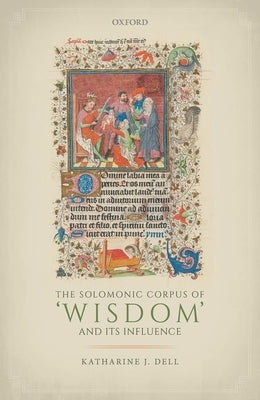 The Solomonic Corpus of 'Wisdom' and Its Influence by Dell, Katharine J.