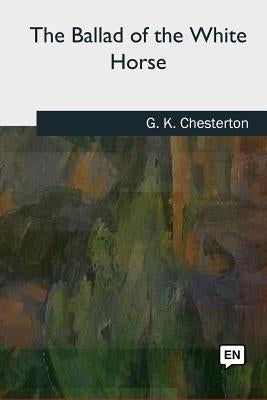 The Ballad of the White Horse by Chesterton, G. K.