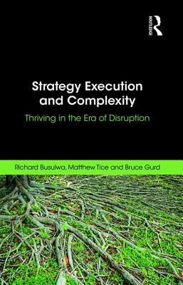 Strategy Execution and Complexity: Thriving in the Era of Disruption by Busulwa, Richard