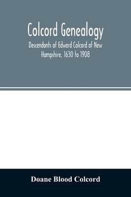 Colcord genealogy. Descendants of Edward Colcord of New Hampshire, 1630 to 1908 by Blood Colcord, Doane