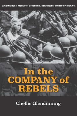 In the Company of Rebels: A Generational Memoir of Bohemians, Deep Heads, and History Makers by Glendinning, Chellis