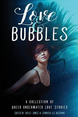 Love & Bubbles: A Collection of Queer Underwater Love Stories by Rossman, Jennifer Lee