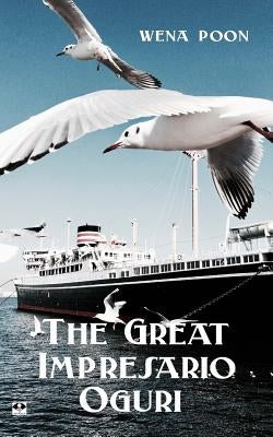 The Great Impresario Oguri: a Story of Colonial Singapore by Poon, Wena
