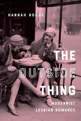 The Outside Thing: Modernist Lesbian Romance by Roche, Hannah
