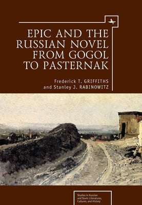 Epic and the Russian Novel from Gogol to Pasternak by Griffiths, Frederick T.