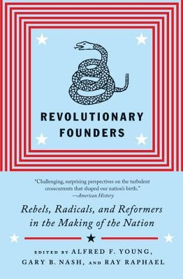 Revolutionary Founders: Rebels, Radicals, and Reformers in the Making of the Nation by Young, Alfred F.
