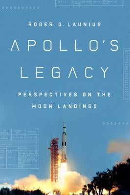 Apollo's Legacy: Perspectives on the Moon Landings by Launius, Roger D.