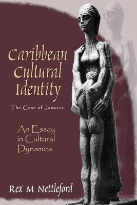 Caribbean Cultural Identity: An Essay in Cultural Dynamics by Nettleford, Rex
