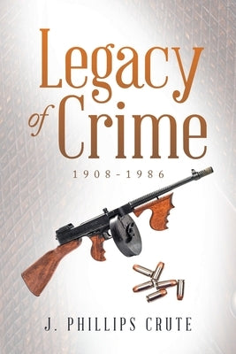 Legacy of Crime: 1908-1986 by Crute, J. Phillips