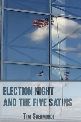 Election Night and the Five Satins by Suermondt, Tim