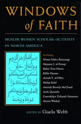 Windows of Faith: Muslim Women Scholar-Activists in North America by Webb, Gisela