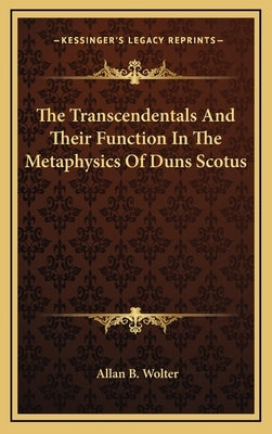 The Transcendentals and Their Function in the Metaphysics of Duns Scotus by Wolter, Allan B.