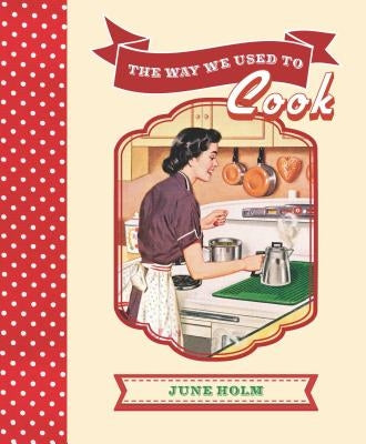 The Way We Used to Cook by Holm, June