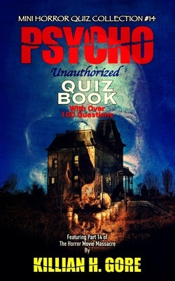Psycho Unauthorized Quiz Book: Mini Horror Quiz Collection #14 by Gore, Killian H.