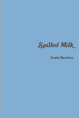 Spilled Milk by Sanchez, Ivette