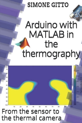 Arduino with MATLAB in the thermography: From the sensor to the thermal camera by Gitto, Simone