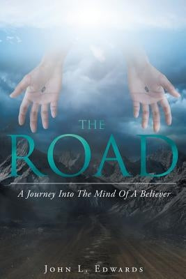 The Road: A Journey Into The Mind Of A Believer by Edwards, John L.