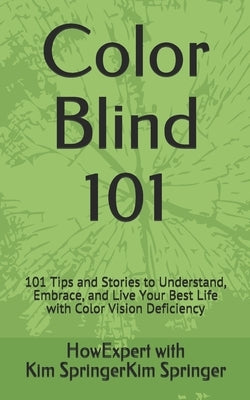Color Blind 101: 101 Tips and Stories to Understand, Embrace, and Live Your Best Life with Color Vision Deficiency by Springer, Kim