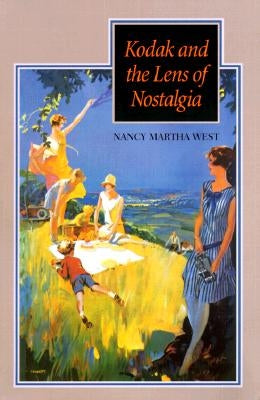 Kodak and the Lens of Nostalgia by West, Nancy Martha
