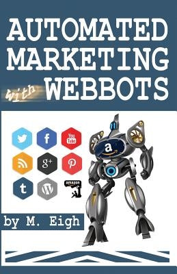 Automated Marketing with Webbots by Eigh, M.