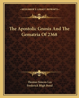The Apostolic Gnosis and the Gematria of 2368 by Lea, Thomas Simcox