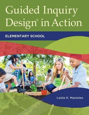 Guided Inquiry DesignÂ(R) in Action: Elementary School by Maniotes, Leslie